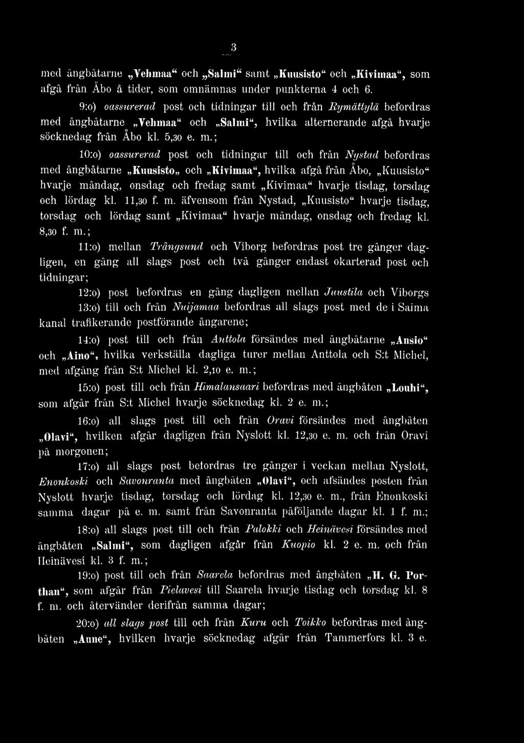 torsdag och lördag kl. 11,30 f. m. äfvensom från Nystad, Kuusisto hvarje tisdag, torsdag och lördag samt Kivimaa hvarje måndag, onsdag och fredag kl. 8,30 f. ra.
