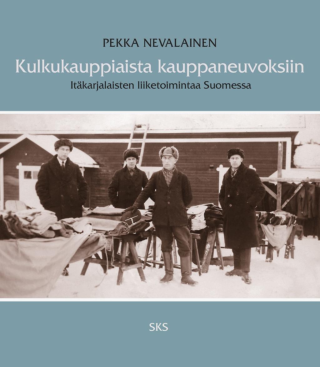 Kirja karjalaisista kauppamiehistä KIRJAESITTELYSSÄ: Pekka Nevalainen: Kulkukauppiaista kauppaneuvoksiin. Itäkarjalaisten liiketoimintaa Suomessa. Suomalaisen Kirjallisuuden Seura, Helsinki 2016.