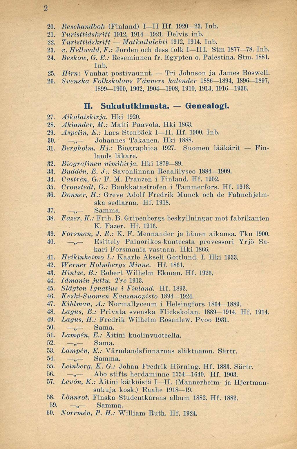 2 20. Resehandbok (Finland) ITI Hf. 192023. Inb. 21. Turisttidskrift 1912, 19141921. Delvis inb. 22. Turisttidskrift Matkailulehti 1912, 1914. Tnb. 23. v. Hellwald, F.: Jorden oeh doss folk IIII.