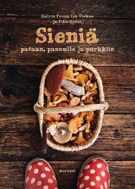 Katrin Press Lia Virkus Pille Enden Sieniä pataan, pannulle ja purkkiin Monipuolinen kattaus sieniruokia Virolaistekijöiden kirjassa on 60 helppoa ohjetta maistuviin sieniruokiin eikä vain tutuista