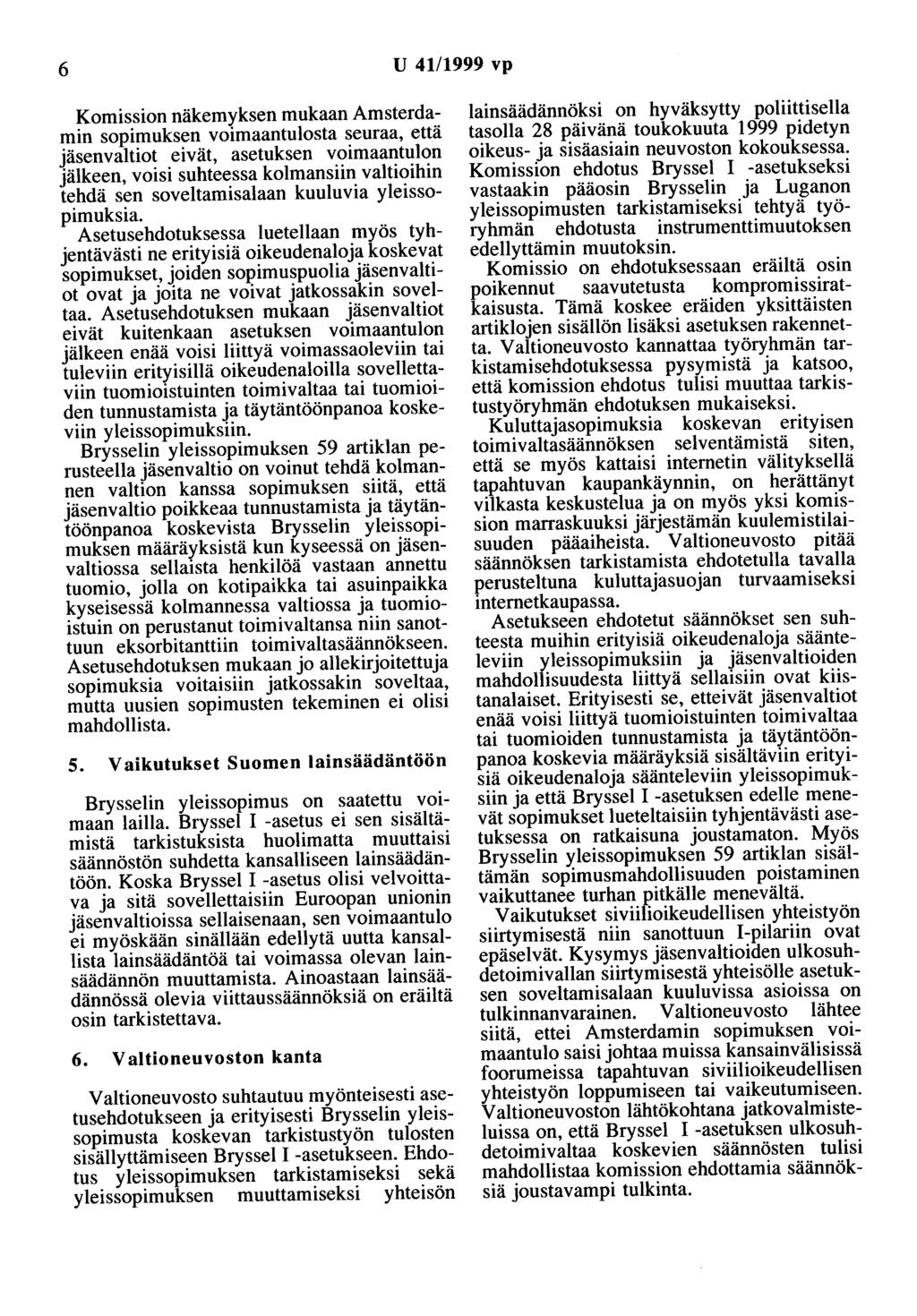 6 U 41/1999 vp Komission näkemyksen mukaan Amsterdamin sopimuksen voimaantulosta seuraa, että jäsenvaltiot eivät, asetuksen voimaantulon jälkeen, voisi suhteessa kolmansiin valtioihin tehdä sen