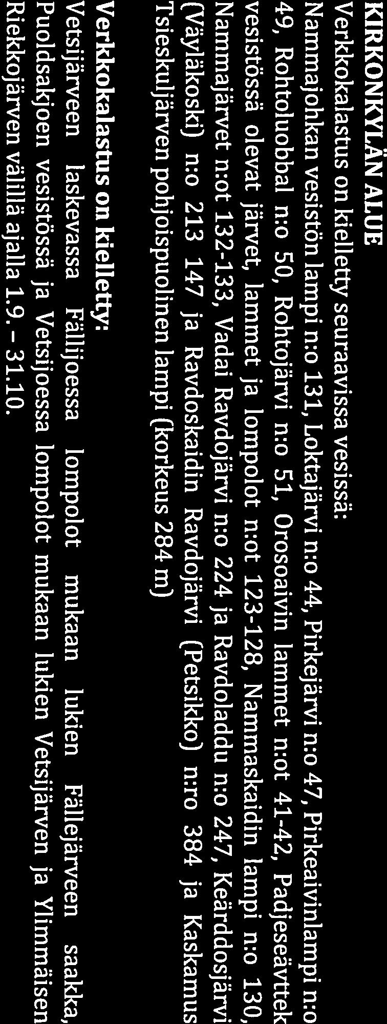 KIRKONKYLÄN ALUE Verkkokalastus on kielletty seuraavissa vesissä: Nammajohkan vesistön lampi 11:0 131, Loktajärvi n:o 44, Pirkejärvi n:o 47, Pirkeaivinlampi n:o 49, Rohtoluobbal n:o 50, Rohtojärvi