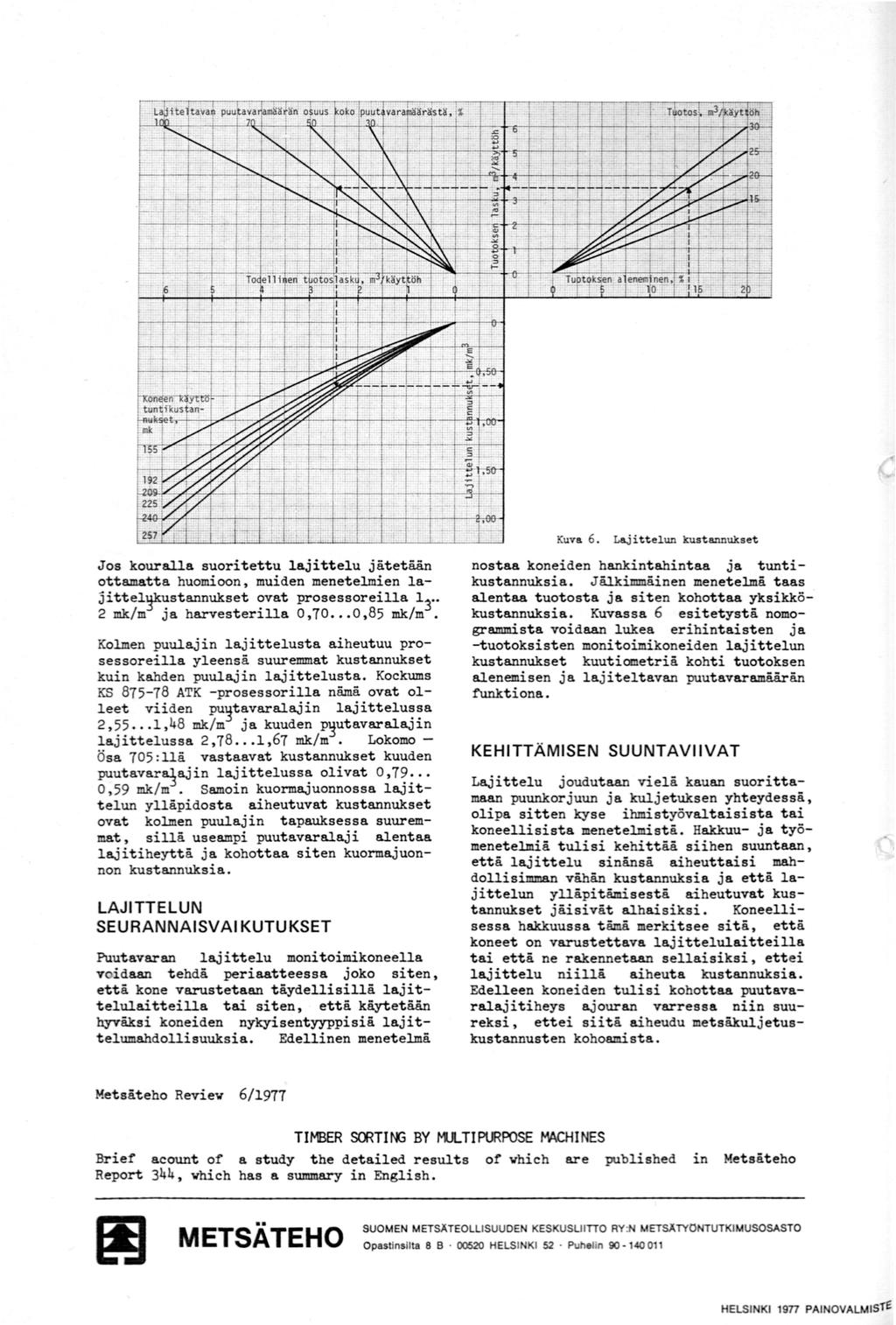 . ~-....!. ::; ~ i +Kuva Jos kouralla suoritettu lajittelu jätetään ottamatta huomioon, muiden menetelmien lajittel~ustannukset ovat prosessoreilla 3"" 2 mk/m ja harvesterilla,7, mk/m.