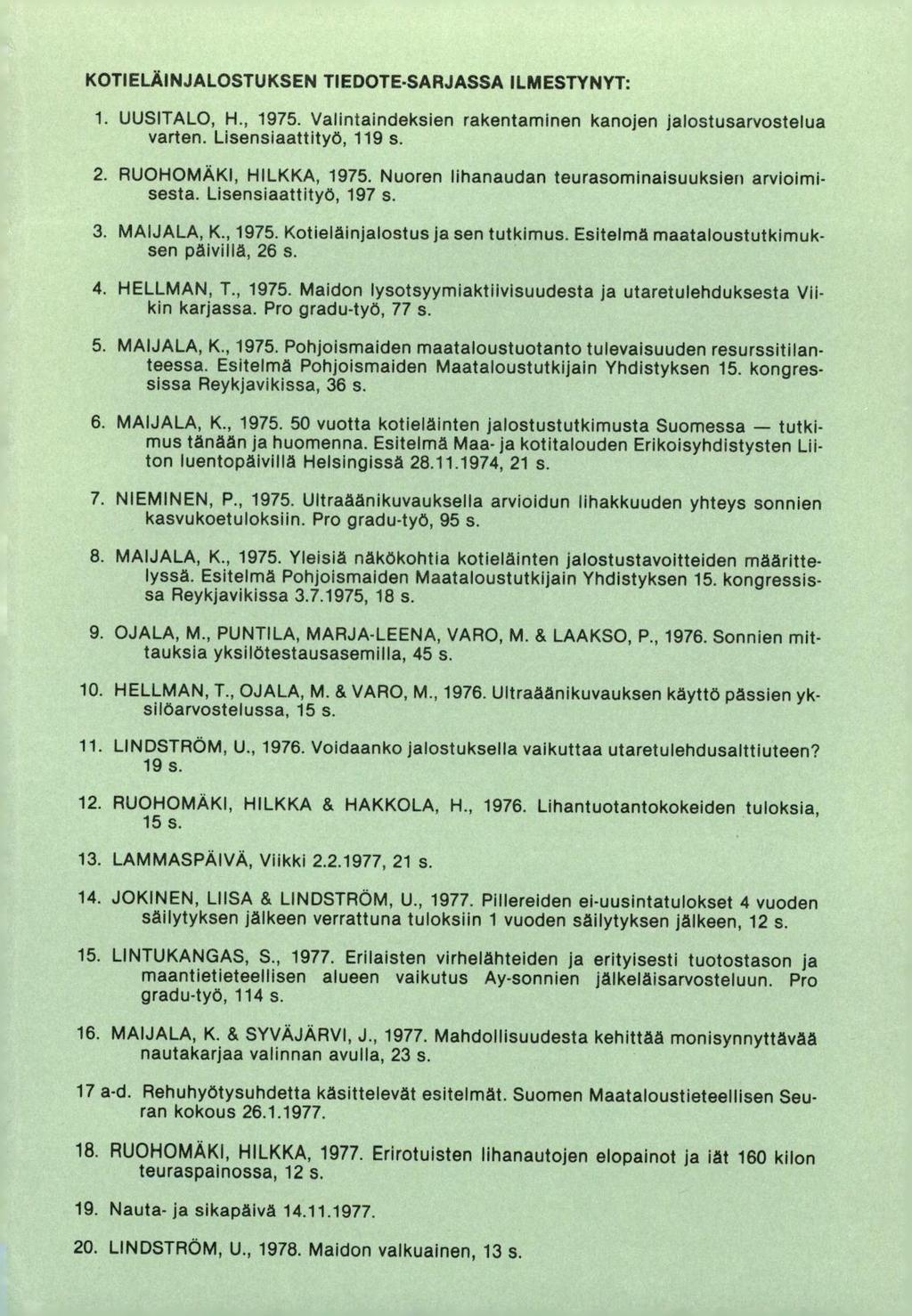 KOTIELÄINJALOSTUKSEN TIEDOTE-SARJASSA ILMESTYNYT: 1. UUSITALO, H., 1975. Valintaindeksien rakentaminen kanojen jalostusarvostelua varten. Lisensiaattityö, 119 s. 2. RUOHOMÄKI, HILKKA, 1975.
