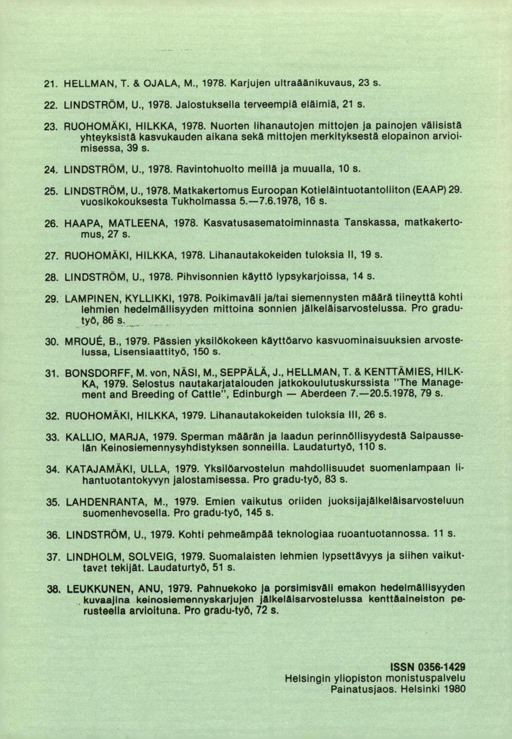 HELLMAN, T. & OJALA, M., 1978. Karjujen ultraäänikuvaus, 23 s. LINDSTRÖM, U., 1978. Jalostuksella terveempiä eläimiä, 21 s. RUOHOMÄKI, HILKKA, 1978.