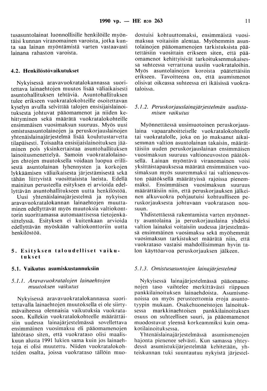 1990 vp. - HE n:o 263 11 tusasuntolainat luonnollisille henkilöille myöntäisi kunnan viranomainen varoista, jotka kunta saa lainan myöntämistä varten vastaavasti lainana rahaston varoista. 4.2. Henkilöstövaikutukset Nykyisessä aravavuokratalokannassa suoritettava lainaehtojen muutos lisää väliaikaisesti asuntohallituksen tehtäviä.