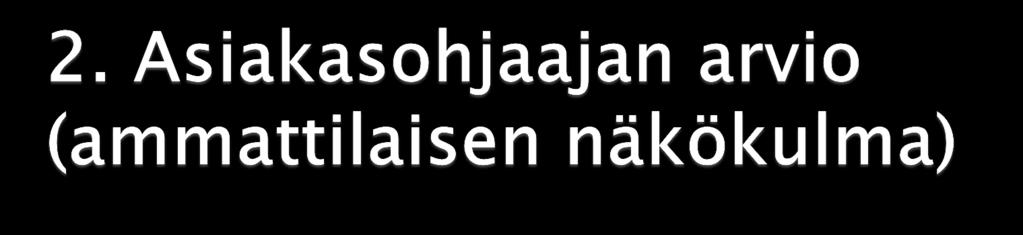 Asiakasohjaaja arvioi kuulemansa ja tekemiensä havaintojen perusteella, miten toiveisiin pystytään vastaamaan Tekee tarkentavia kysymyksiä Arvioi mitä hyvinvointiin vaikuttavia seikkoja