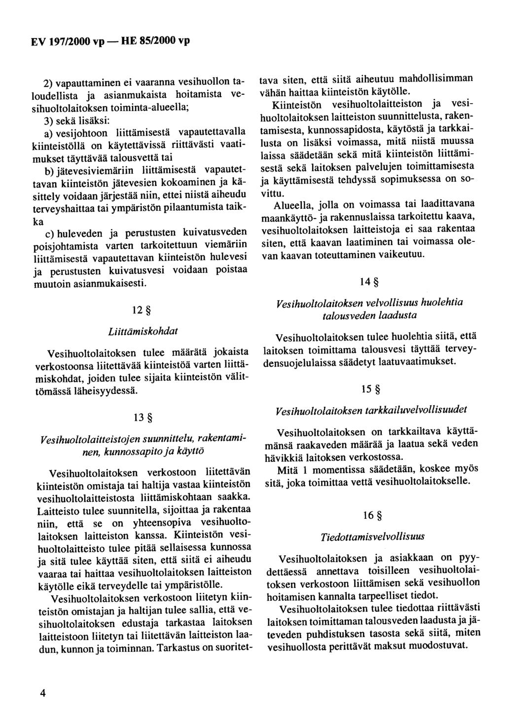 2) vapauttaminen ei vaaranna vesihuollon taloudellista ja asianmukaista hoitamista vesihuoltolaitoksen toiminta-alueella; 3) sekä lisäksi: a) vesijohtoon liittämisestä vapautettavalla kiinteistöllä