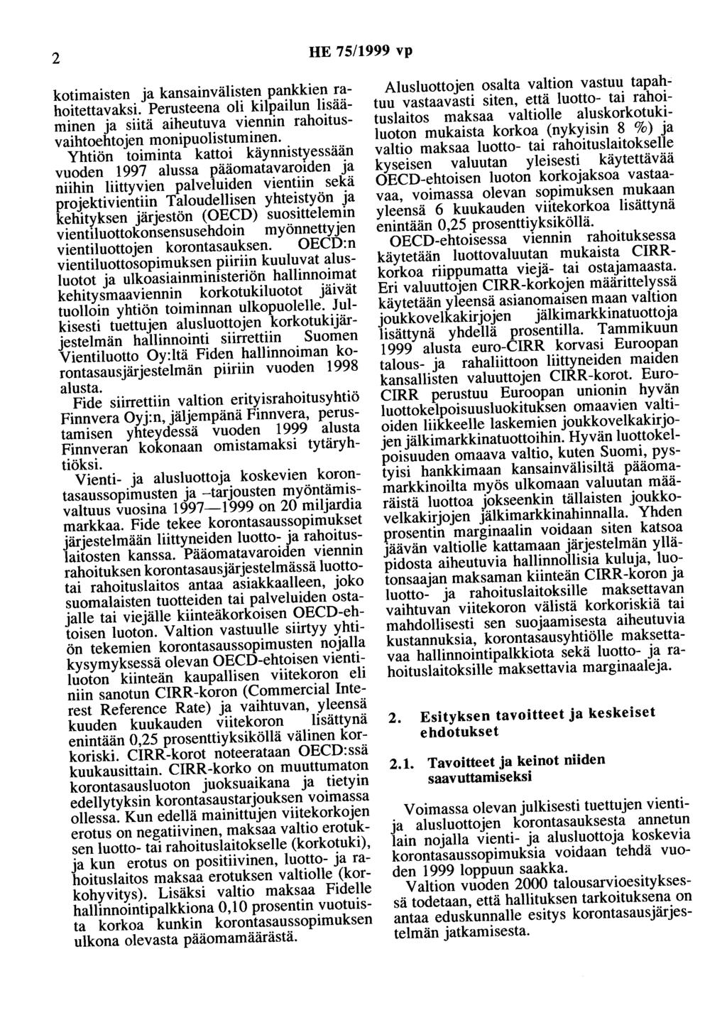 2 HE 75/1999 vp kotimaisten ja kansainvälisten pankkien rahoitettavaksi. Perusteena oli kilpailun lisääminen ja siitä aiheutuva viennin rahoitusvaihtoehtojen monipuolistuminen.