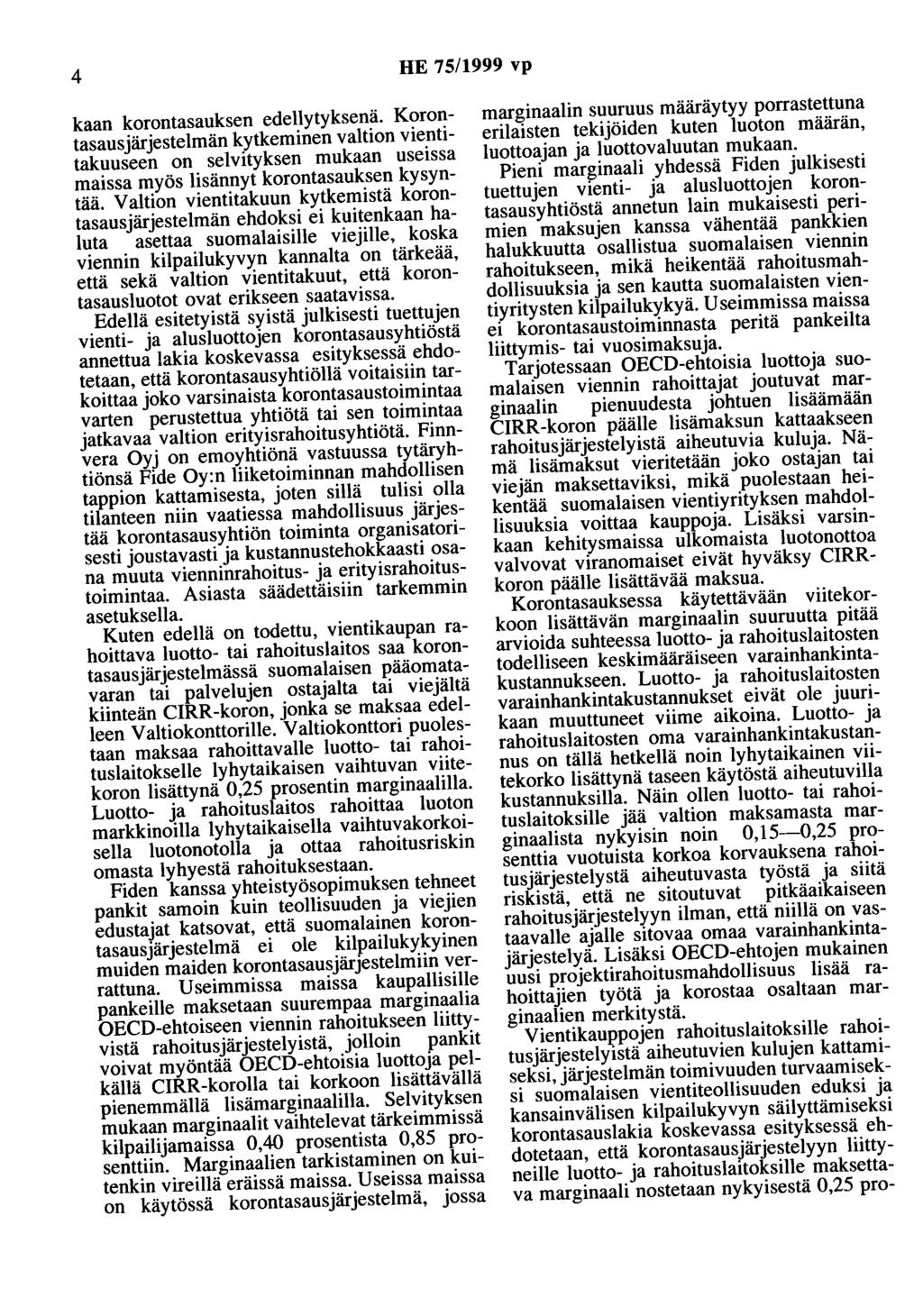 4 HE 75/1999 vp kaan korontasauksen edellytyksenä. Korontasausjärjestelmän kytkeminen valtion vientitakuuseen on selvityksen mukaan useissa maissa myös lisännyt korontasauksen kysyntää.