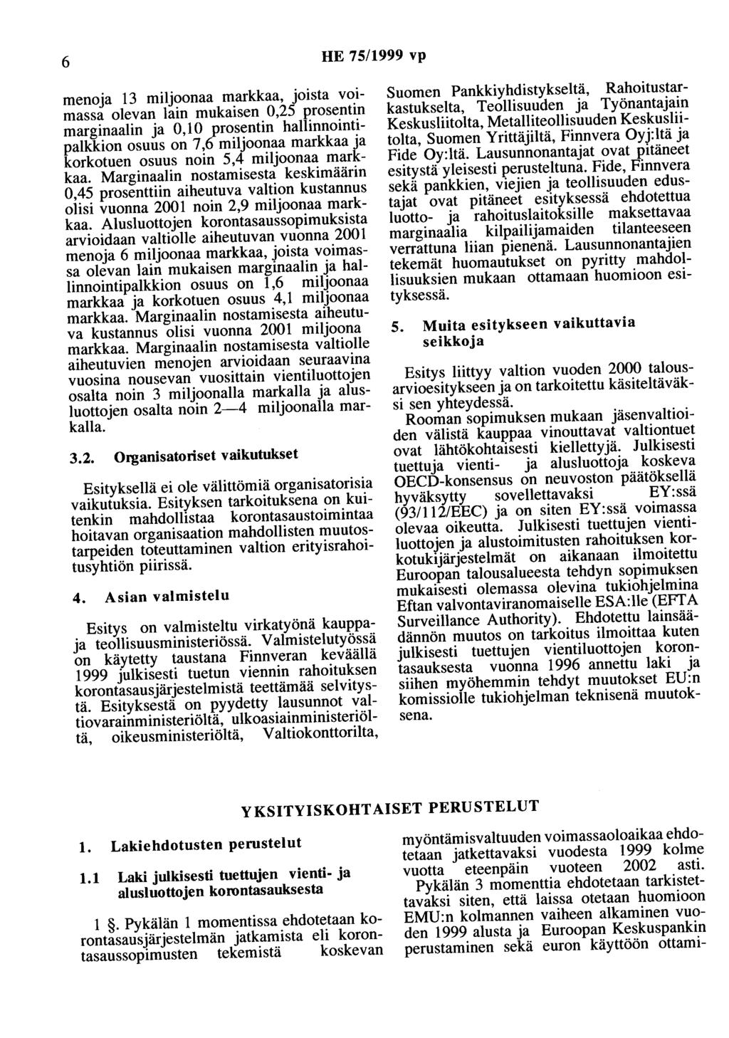 6 HE 75/1999 vp menoja 13 miljoonaa markkaa, joista voimassa olevan lain mukaisen 0,25 prosentin marginaalin ja 0,10 prosentin hallinnointipalkkion osuus on 7,6 miljoonaa markkaa ja korkotuen osuus