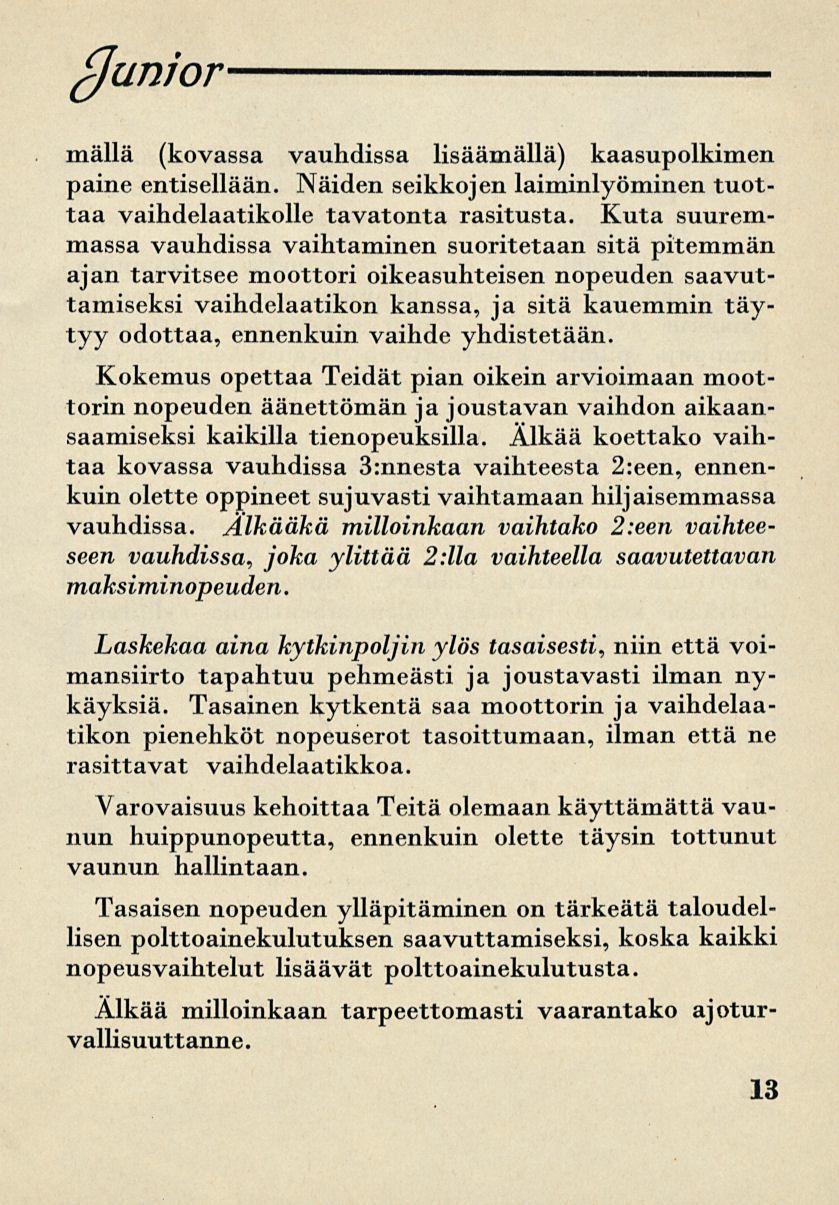 (Junior mällä (kovassa vauhdissa lisäämällä) kaasupolkimen paine entisellään. Näiden seikkojen laiminlyöminen tuottaa vaihdelaatikolle tavatonta rasitusta.