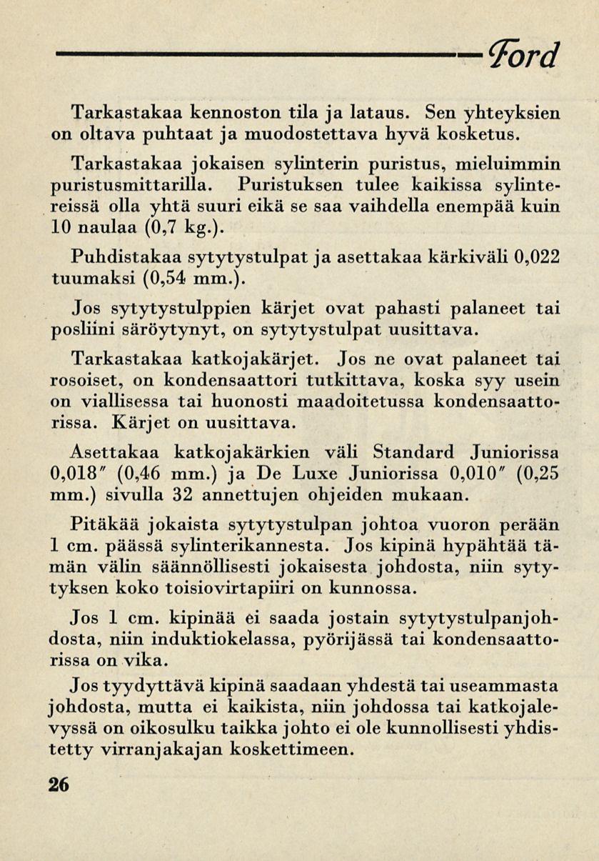 Tord Tarkastakaa kennoston tila ja lataus. Sen yhteyksien on oltava puhtaat ja muodostettava hyvä kosketus. Tarkastakaa jokaisen sylinterin puristus, mieluimmin puristusmittarilla.