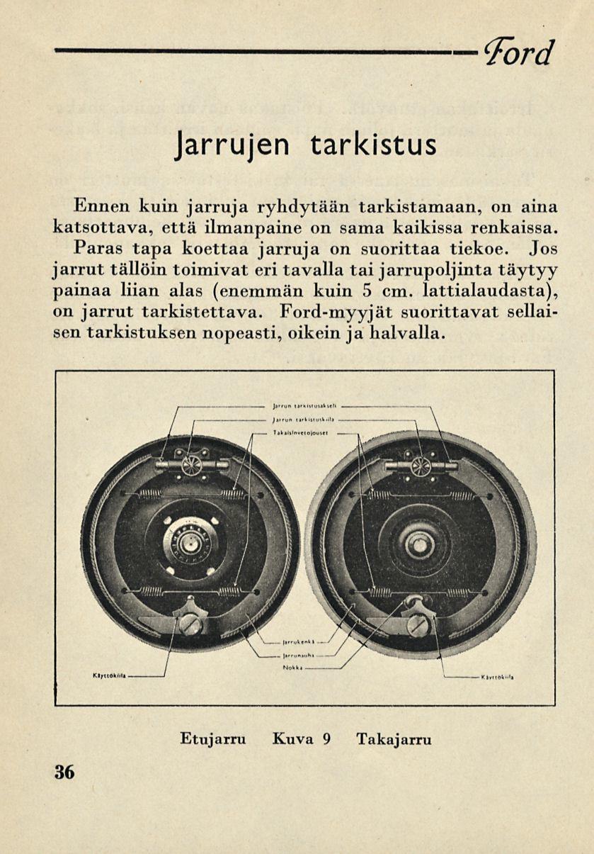 Ford arrujen tarkistus Ennen kuin jarruja ryhdytään tarkistamaan, on aina katsottava, että ilmanpaine on sama kaikissa renkaissa. Paras tapa koettaa jarruja on suorittaa tiekoe.