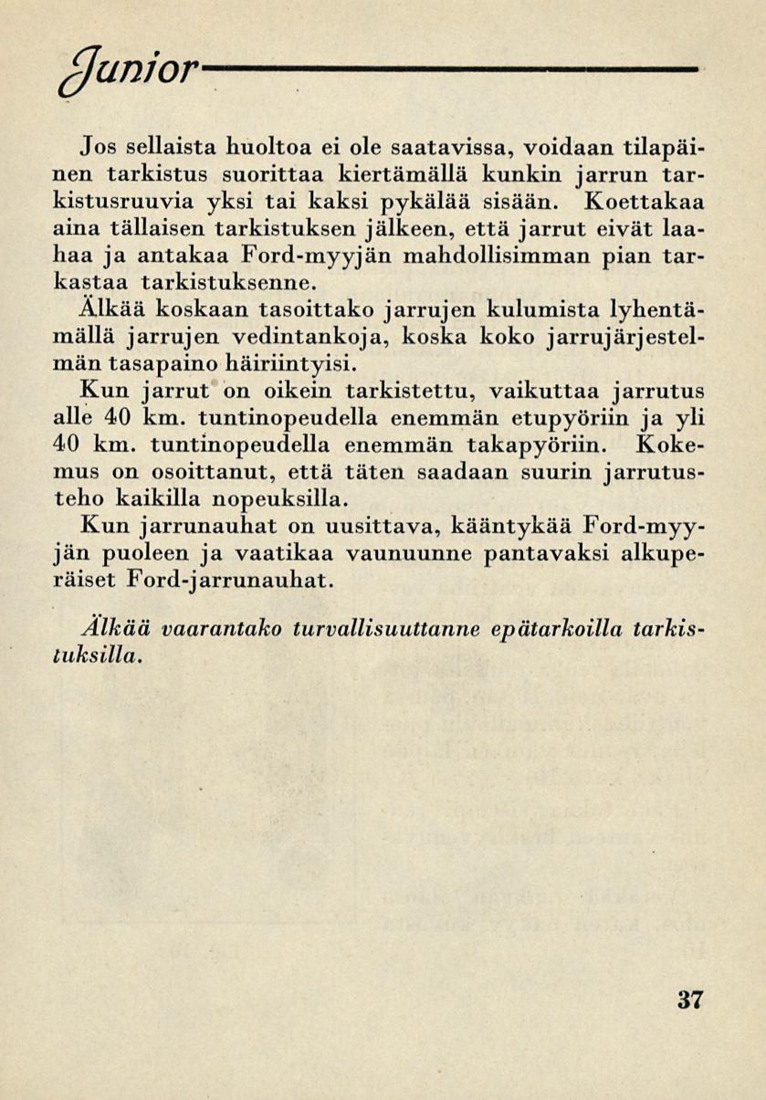 (Junior Jos sellaista huoltoa ei ole saatavissa, voidaan tilapäinen tarkistus suorittaa kiertämällä kunkin jarrun tarkistusruuvia yksi tai kaksi pykälää sisään.