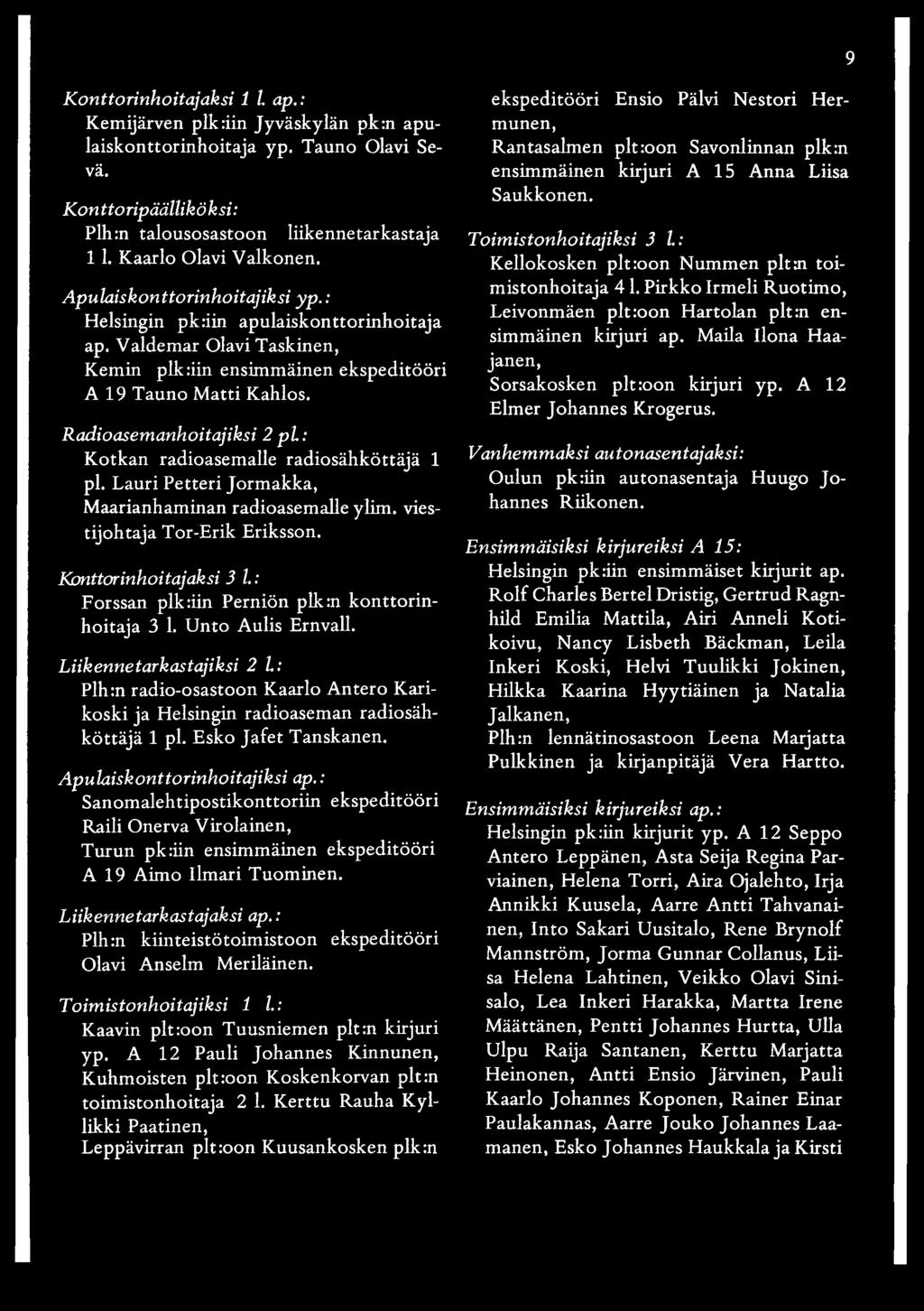 Radioasemanhoitajiksi 2 p l: Kotkan radioasemalle radiosähköttäjä 1 pl. Lauri Petteri Jormakka, Maarianhaminan radioasemalle ylim. viestijohtaja Tor-Erik Eriksson. Konttorinhoitajaksi 3 l.