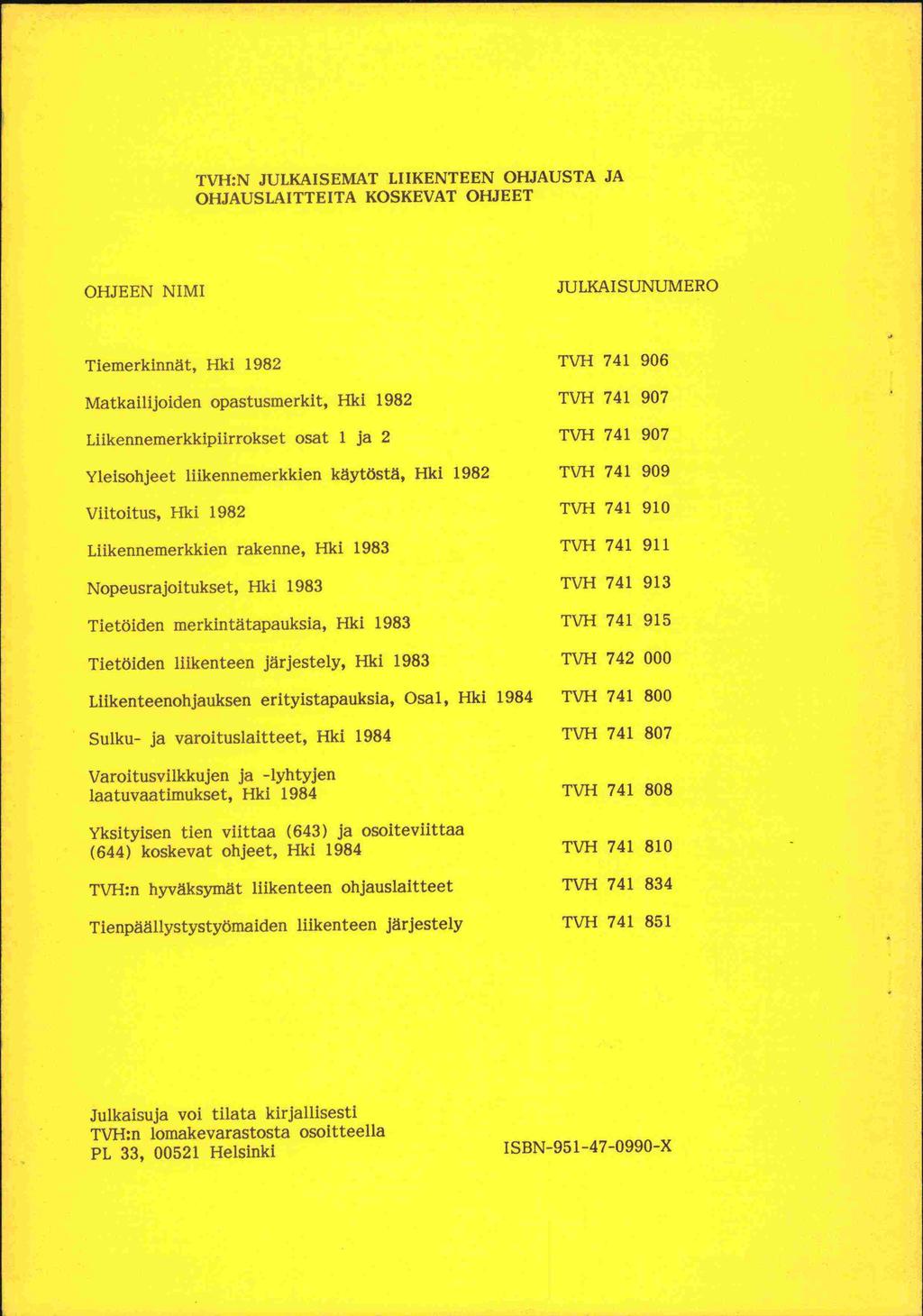 TVH:N JULKAISEMAT LIIKENTEEN OHJAUSTA JA OI-LJAUSLAITTEITA KOSKEVAT OHJEET OHJEEN NIMI JULKAISUNUMERO Tiernerkinnät, Hki 1982 TVH 741 906 Matkailijoiden opastusmerkit, Hki 1982 TVH 741 907