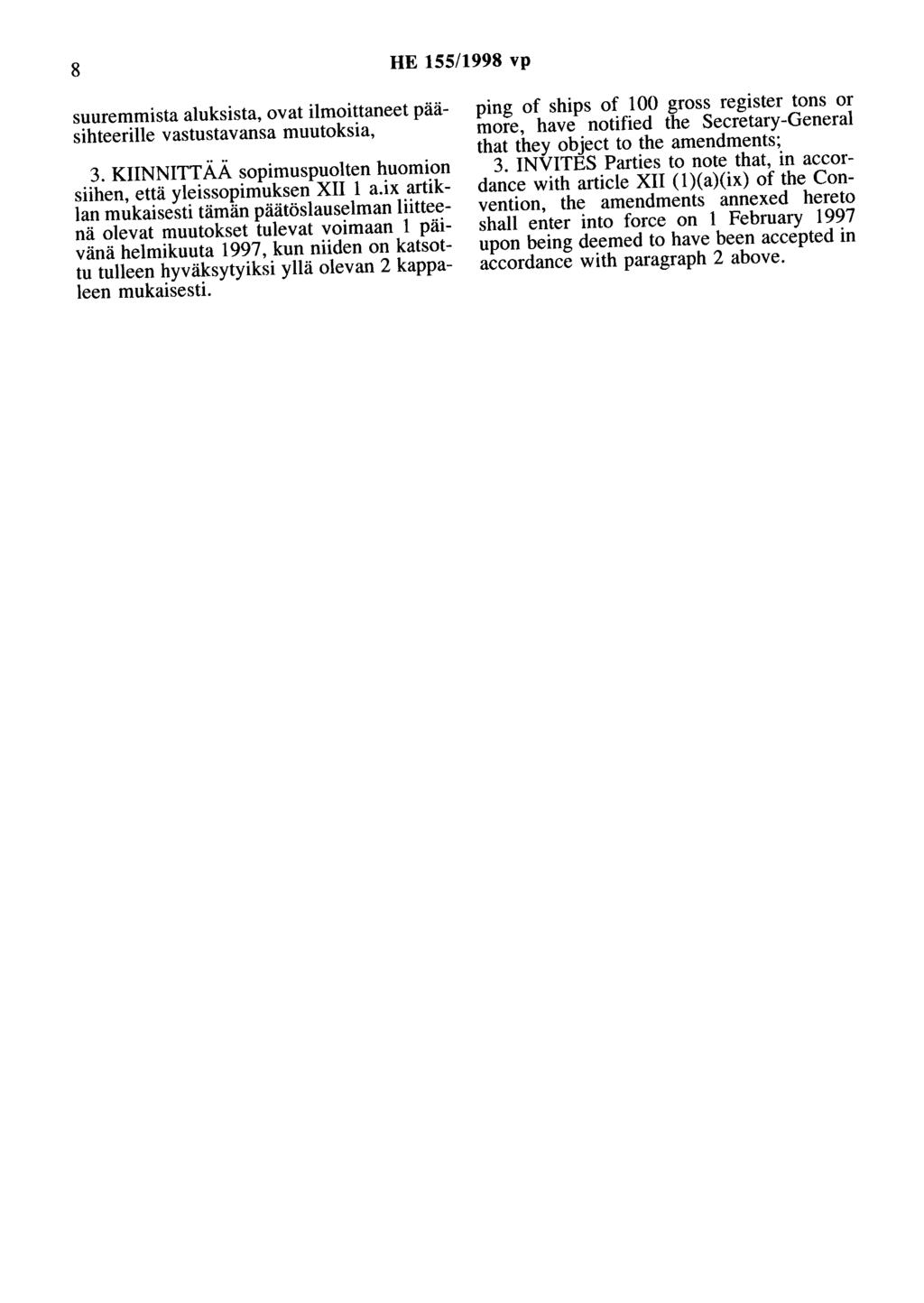 8 HE 155/1998 vp suuremmista aluksista, ovat ilmoittaneet pääsihteerille vastustavansa muutoksia, 3. KIINNITTÄÄ sopimuspuolten huomion siihen, että yleissopimuksen XII 1 a.