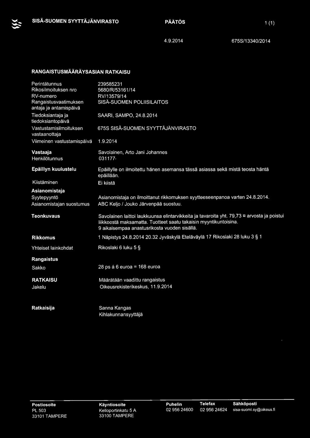 -...:~ SISÄ-SUOMEN SYVTTÄJÄNVIRASTO.~ 4.9.2014 675S/13340/2014 vaatimuksen n suostumus 239585231 5680/R/53161/14 RV/13579/14 SAARI, SAMPO, 24.8.2014 675S SISÄ-SUOMEN SYYTTÄJÄNVIRASTO 1.9.2014 031177 on ilmoittanut rikkomuksen syytteeseenpanoa varten 24.