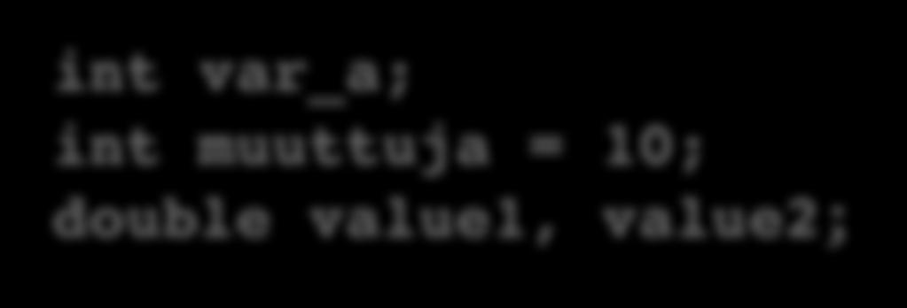Muuttujat ja niiden esittely C-kielessä muuttujat pitää esitellä ennen käyttöönottoa Määritellään muuttujan tietotyyppi Kääntäjä varaa muuttujalle tarvittavan tilan muistista Muuttujaa ei voi käyttää