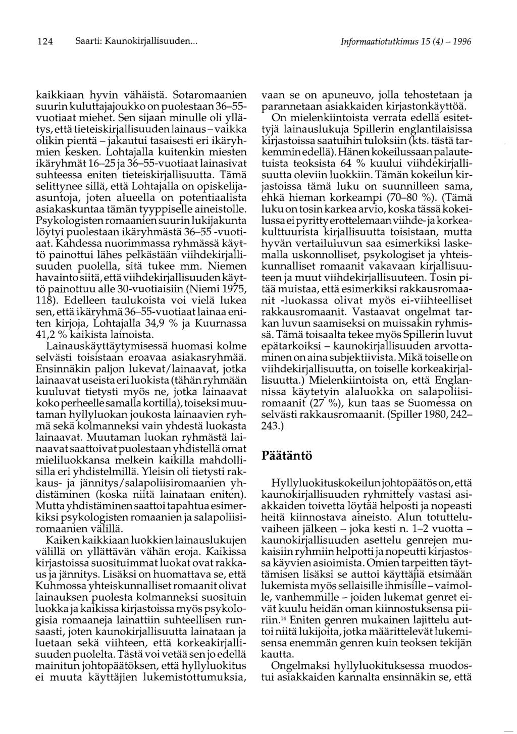 124 Saarti: Kaunokirjallisuuden... Informaatiotutkimus 15 (4) -1996 kaikkiaan hyvin vähäistä. Sotaromaanien suurin kuluttajajoukko on puolestaan 36-55- vuotiaat miehet.