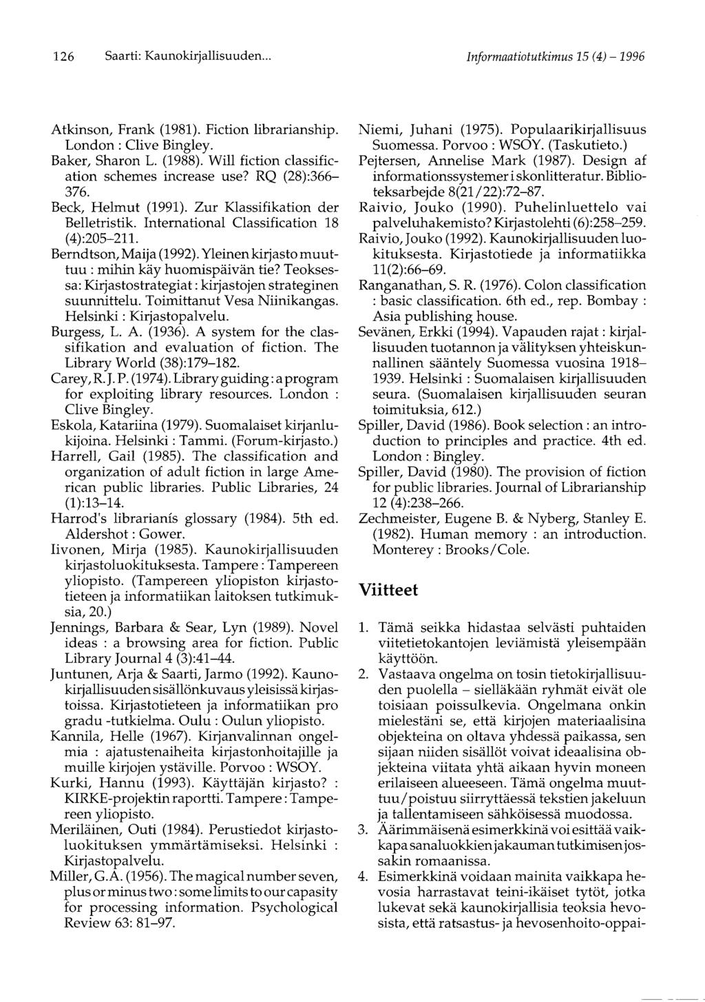 126 Saarti: Kaunokirjallisuuden... Informaatiotutkimus 15 (4)-1996 Atkinson, Frank (1981). Fiction librarianship. London: Clive Bingley. Baker, Sharon L. (1988).