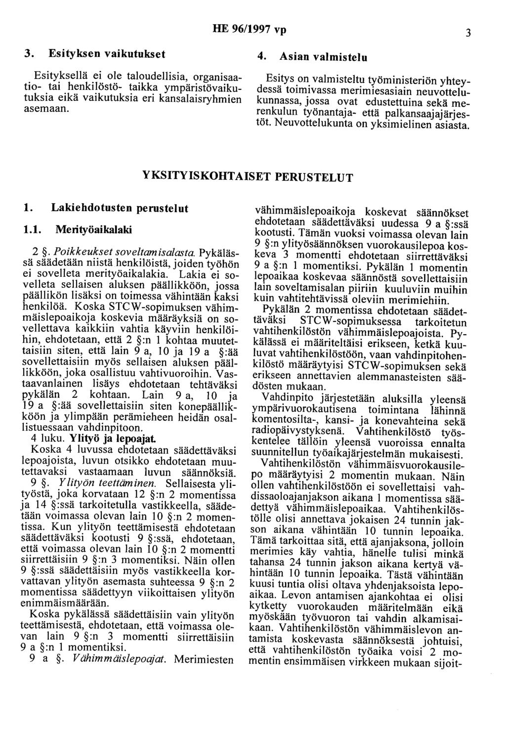 HE 96/1997 vp 3 3. Esityksen vaikutukset Esityksellä ei ole taloudellisia, organisaatio- tai henkilöstö- taikka ympäristövaikutuksia eikä vaikutuksia eri kansalaisryhmien asemaan. 4.