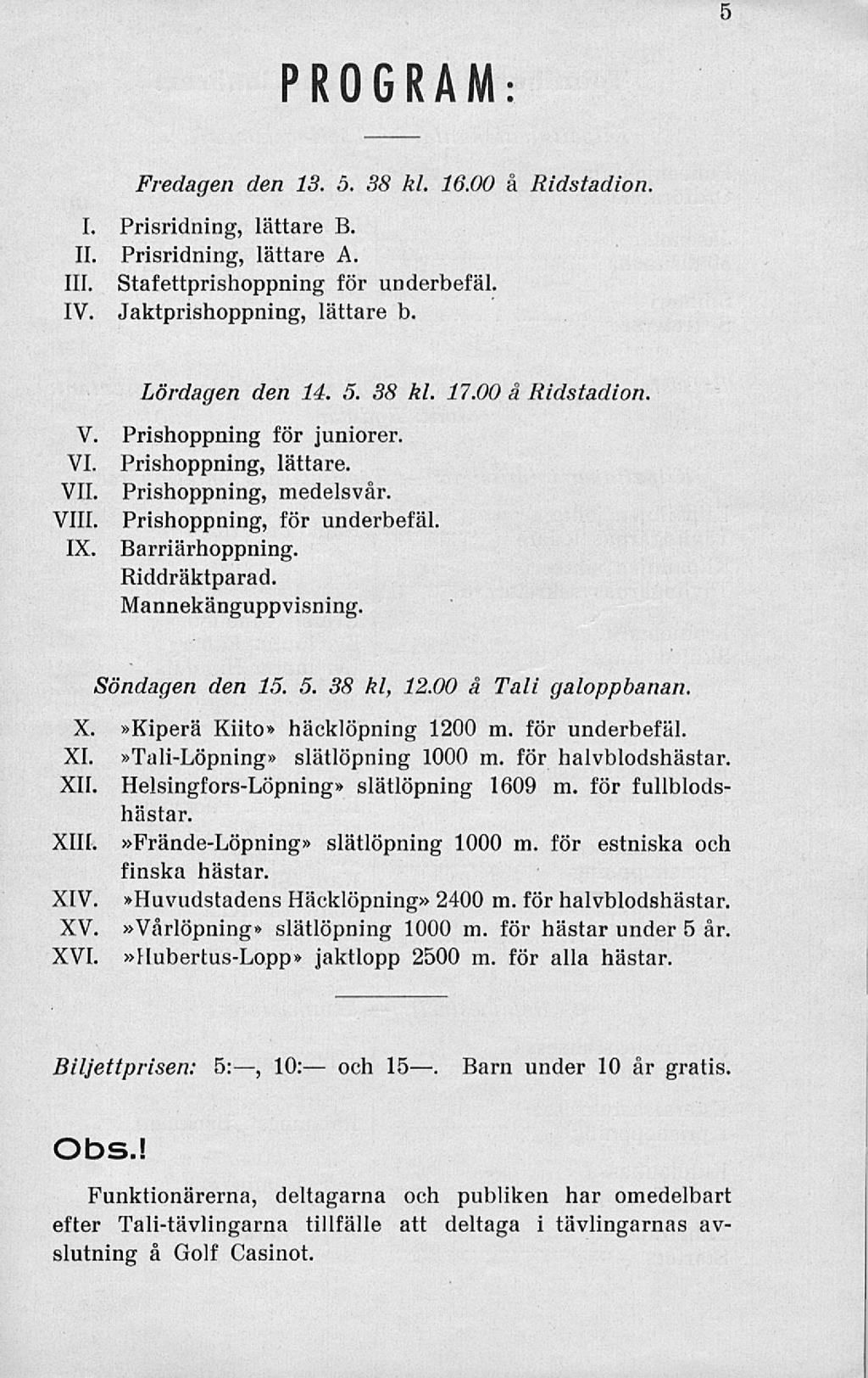 PROGRAM: 5 Fredagen den 13. 5. 38 kl. 16.00 å Ridstadion. I. Prisridning, lättare B. 11. Prisridning, lättare A. 111. Stafettprishoppning för underbefäl. IV. Jaktprishoppning, lättare b.