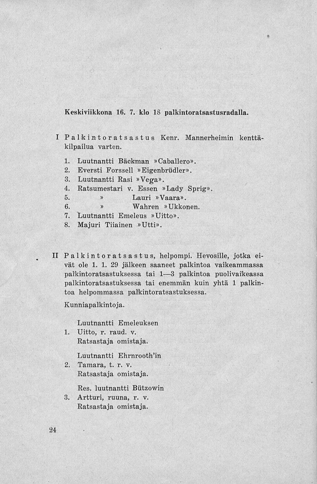 Keskiviikkona 16. 7. klo 18 palkintoratsastusradalla. I Palkintoratsastus Kenr. Mannerheimin kenttäkilpailua varten. 1. Luutnantti Bäckman Caballero. 2. Eversti Forssell Eigenbrudler. 3.