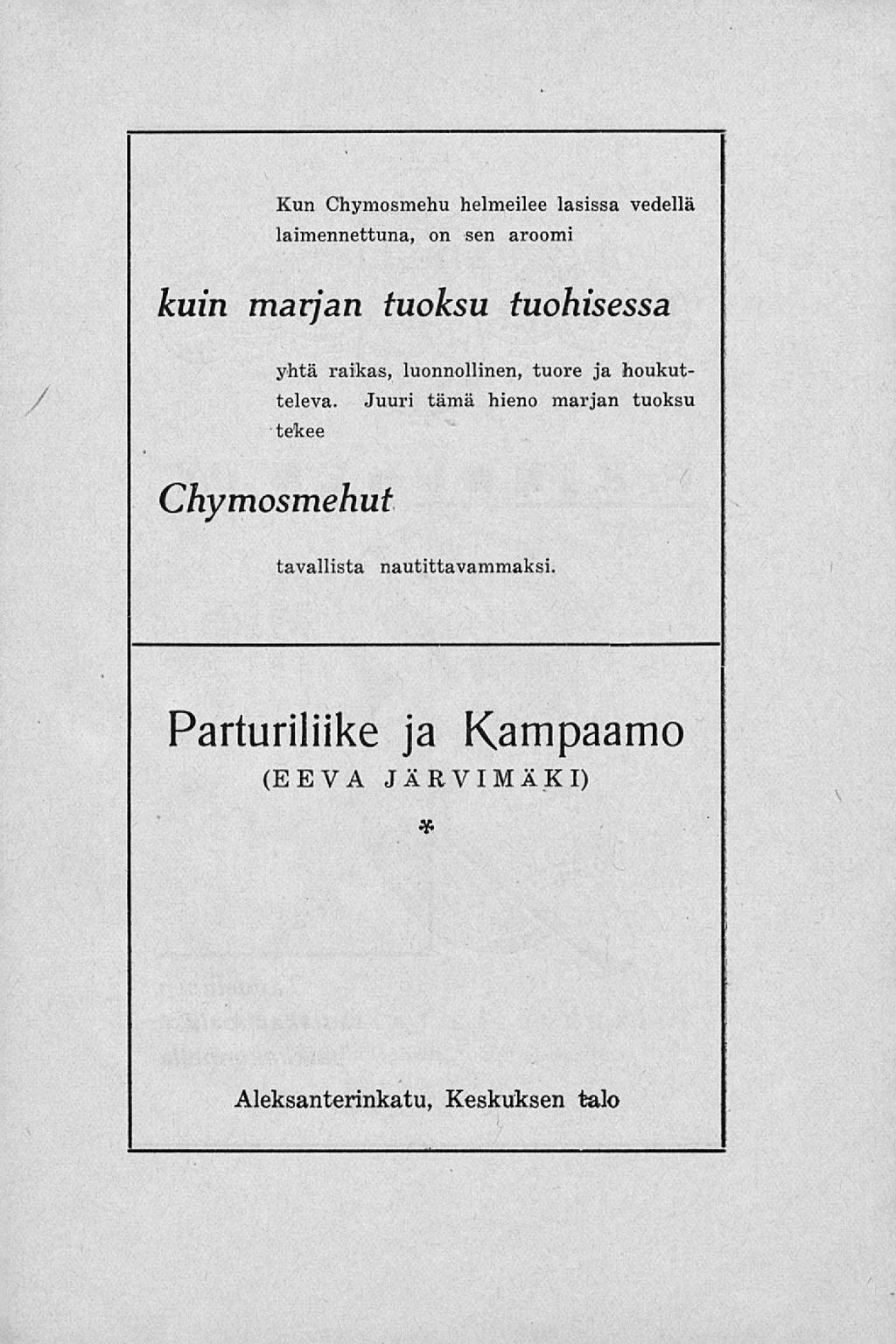 / Kun Chymosmehu helmeilee lasissa vedellä laimennettuna, on sen aroomi kuin marjan tuoksu tuohisessa yhtä raikas, luonnollinen, tuore ja houkutteleva.