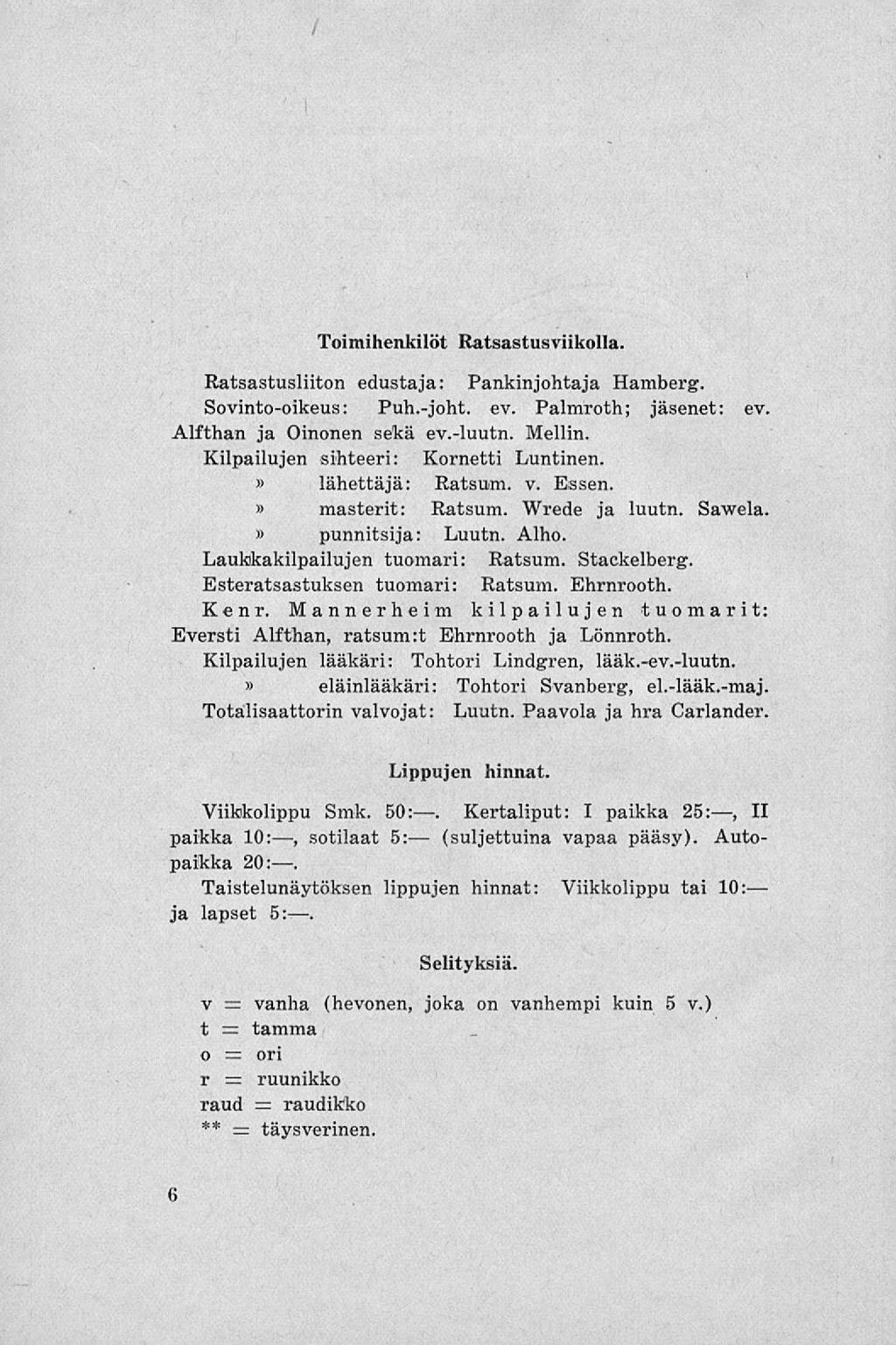 Toimihenkilöt Ratsastusviikolla. Ratsastusliiton edustaja: Pankinjohtaja Hamberg. Sovinto-oikeus: Puh.-joht. cv. Palmroth; jäsenet: cv. Alfthan ja Oinonen sekä ev.-luutn. Mellin.