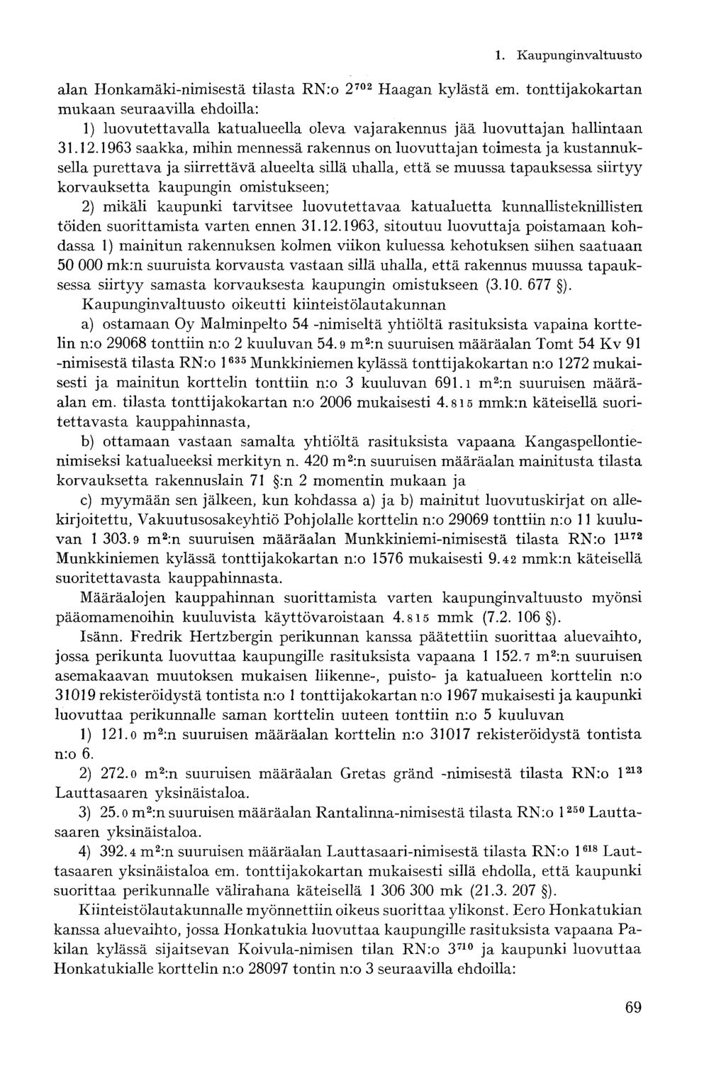 alan Honkamäki-nimisestä tilasta RNro 2 702 Haagan kylästä em. tonttijakokartan mukaan seuraavilla ehdoilla: 1) luovutettavalla katualueella oleva vajarakennus jää luovuttajan hallintaan 31.12.