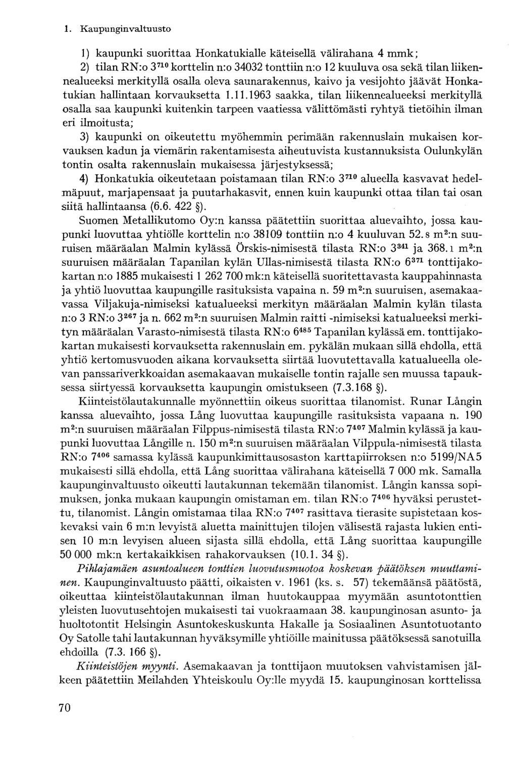 1) kaupunki suorittaa Honkatukialle käteisellä välirahana 4 mmk; 2) tilan RN:o 3 710 korttelin nro 34032 tonttiin nro 12 kuuluva osa sekä tilan liikennealueeksi merkityllä osalla oleva saunarakennus,
