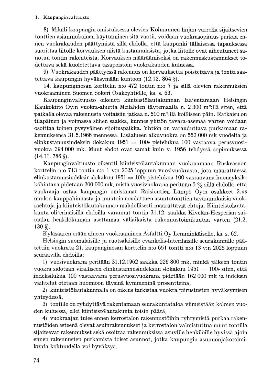 8) Mikäli kaupungin omistuksessa olevien Kolmannen linjan varrella sijaitsevien tonttien asianmukainen käyttäminen sitä vaatii, voidaan vuokrasopimus purkaa ennen vuokrakauden päättymistä sillä