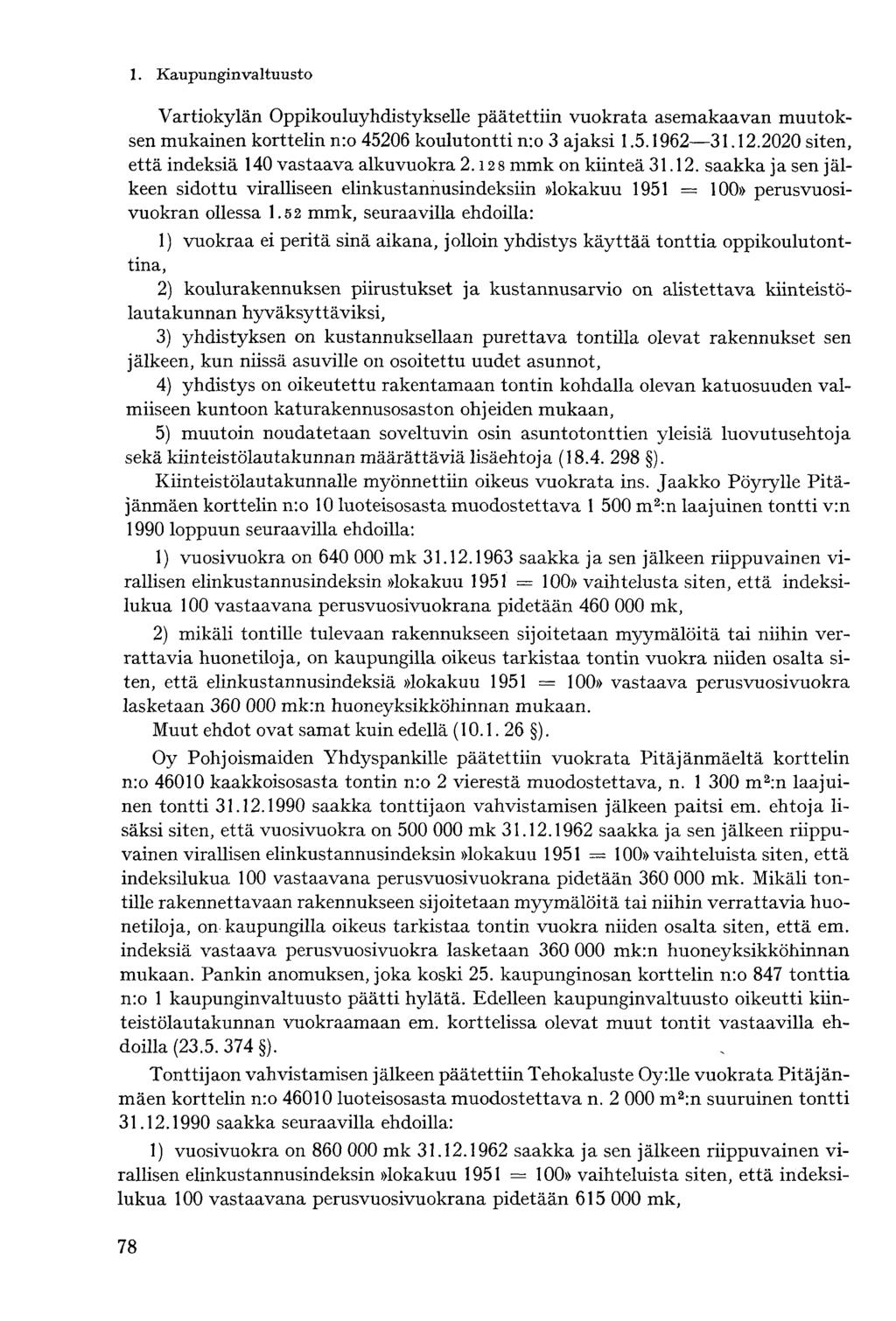 Vartiokylän Oppikouluyhdistykselle päätettiin vuokrata asemakaavan muutoksen mukainen korttelin n:o 45206 koulutontti n:o 3 ajaksi 1.5.1962 31.12.2020 siten, että indeksiä 140 vastaava alku vuokra 2.