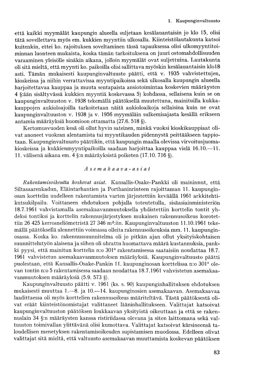 että kaikki myymälät kaupungin alueella suljetaan kesälauantaisin jo klo 15, olisi tätä sovellettava myös em. kukkien myyntiin ulkosalla. Kiinteistölautakunta katsoi kuitenkin, ettei ko.