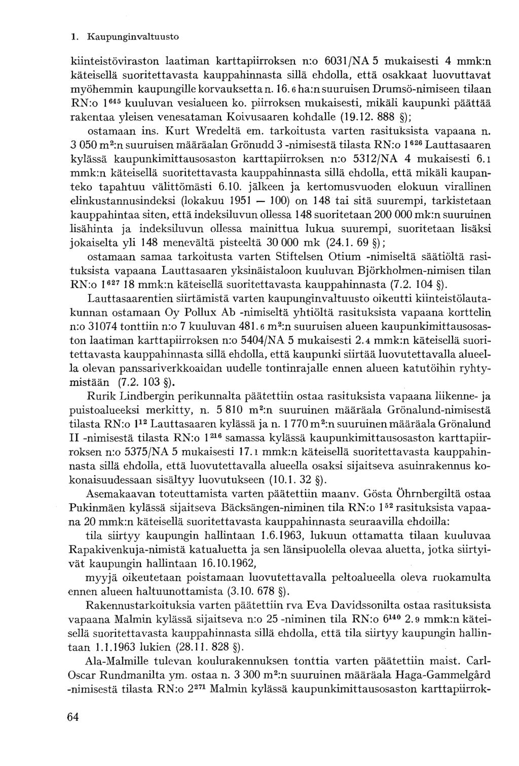 kiinteistöviraston laatiman karttapiirroksen n:o 6031/NA 5 mukaisesti 4 mmk:n käteisellä suoritettavasta kauppahinnasta sillä ehdolla, että osakkaat luovuttavat myöhemmin kaupungille korvauksetta n.