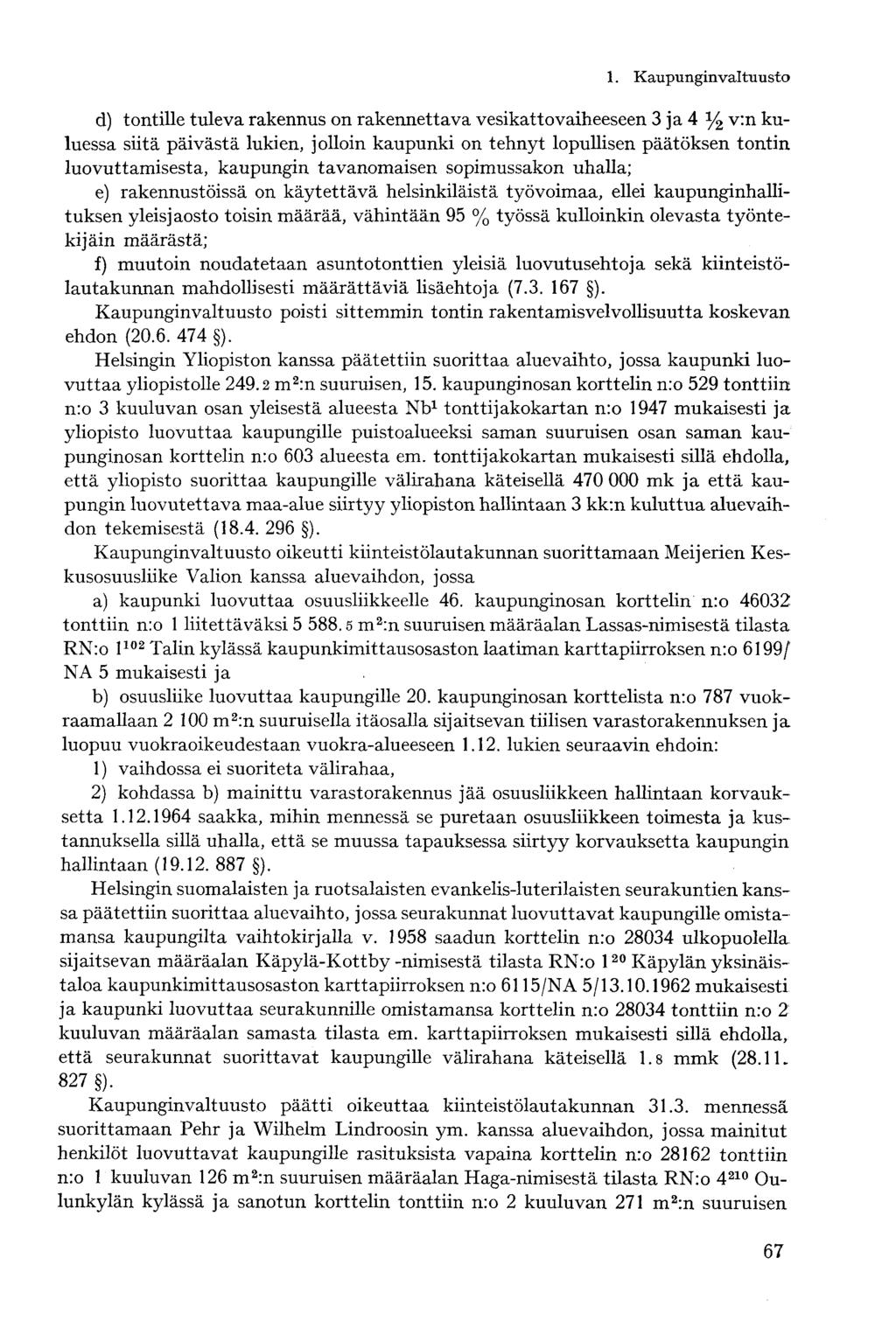 d) tontille tuleva rakennus on rakennettava vesikattovaiheeseen 3 ja 4 y 2 v:n kuluessa siitä päivästä lukien, jolloin kaupunki on tehnyt lopullisen päätöksen tontin luovuttamisesta, kaupungin