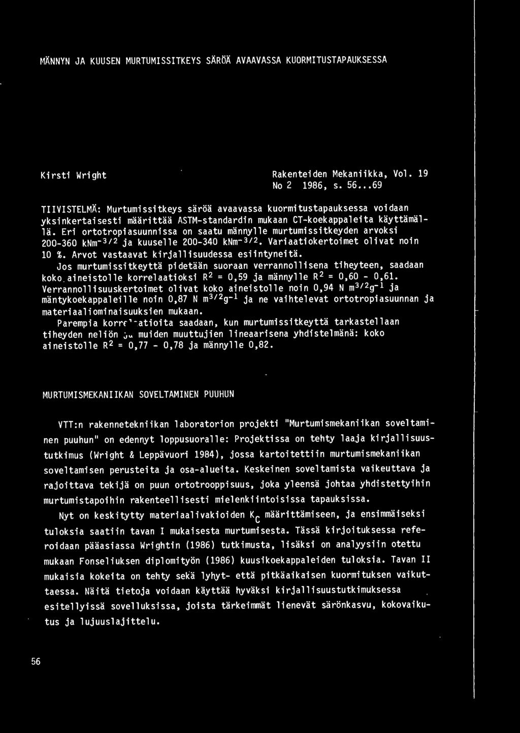 Eri ortotropiasuunnissa on saatu mannylle murtumissitkeyden arvoksi 00-360 knm- 3/ ja kuuselle 00-30 knm- 31, Variaatiokertoimet olivat noin 10 %. Arvot vastaavat kirjallisuudessa esiintyneita.