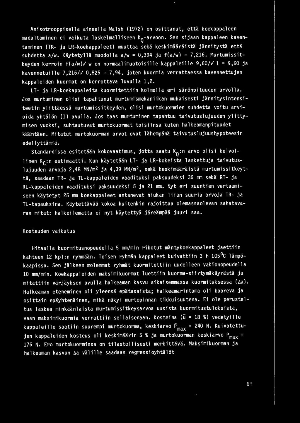 Anisotrooppisella aineella Walsh (197) on osittanut, etta koekappaleen madaltaminen ei vaikuta laskelmalliseen K 0 -arvoon.