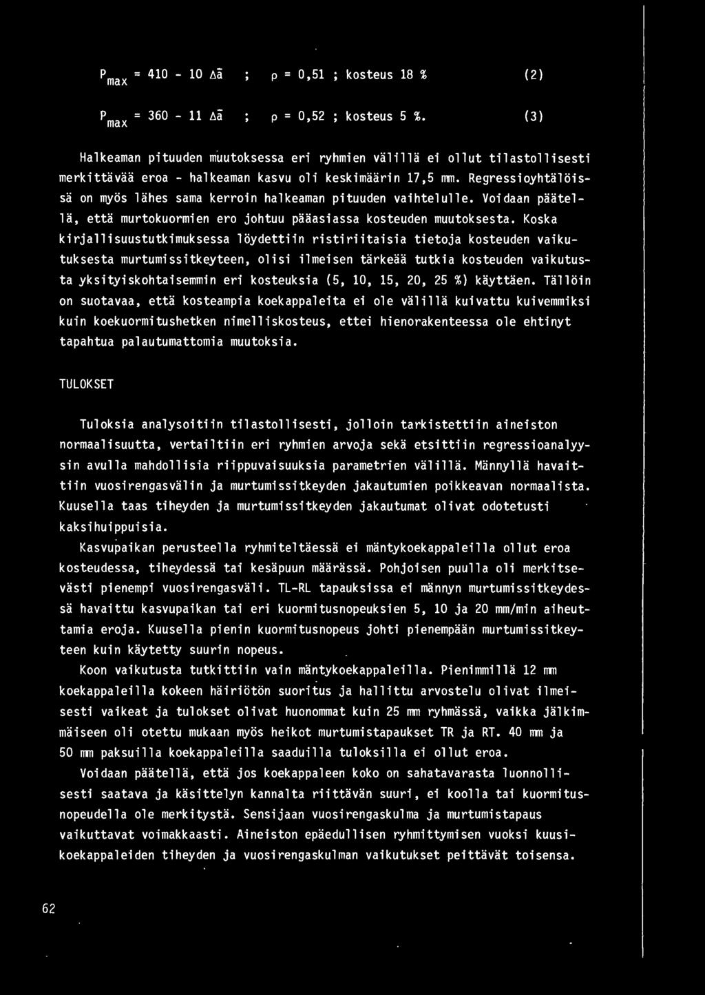 Regressioyhtaloissa on myos lahes sama kerroin halkeaman pituuden vaihtelulle. Voidaan paatel la, etta murtokuormien ero johtuu paaasiassa kosteuden muutoksesta.