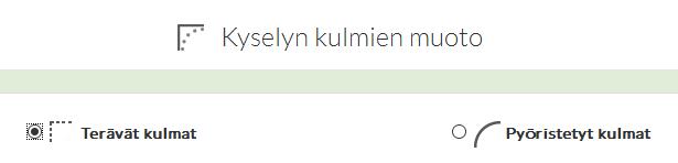 Kyselyn kulmien muoto Pääset määrittelemään lomakkeen kulmien muodon klikkaamalla Kyselyn