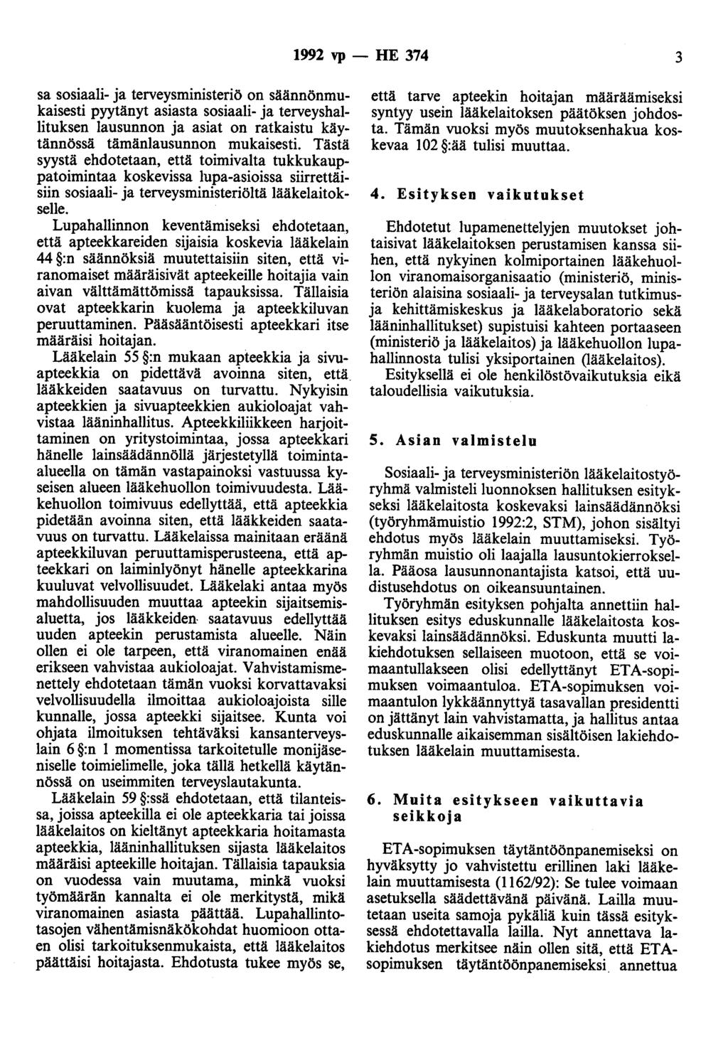 1992 vp - HE 374 3 sa sosiaali- ja terveysministeriö on säännönmukaisesti pyytänyt asiasta sosiaali- ja terveyshallituksen lausunnon ja asiat on ratkaistu käytännössä tämänlausunnon mukaisesti.