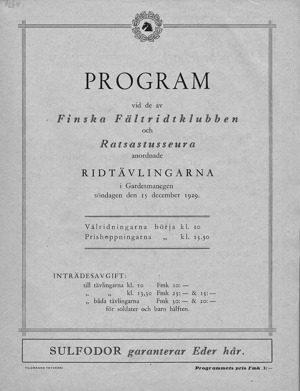 & It lii Fin b k a PROGRAM vid de av Fältridtklubben och Ratsastusseura anordnade RIDTÄVLINGARNA i Gardesmanegen söndagen den 15 december 1929. Välridningarna börja kl. 10 Prisheppningarna kl. 13.