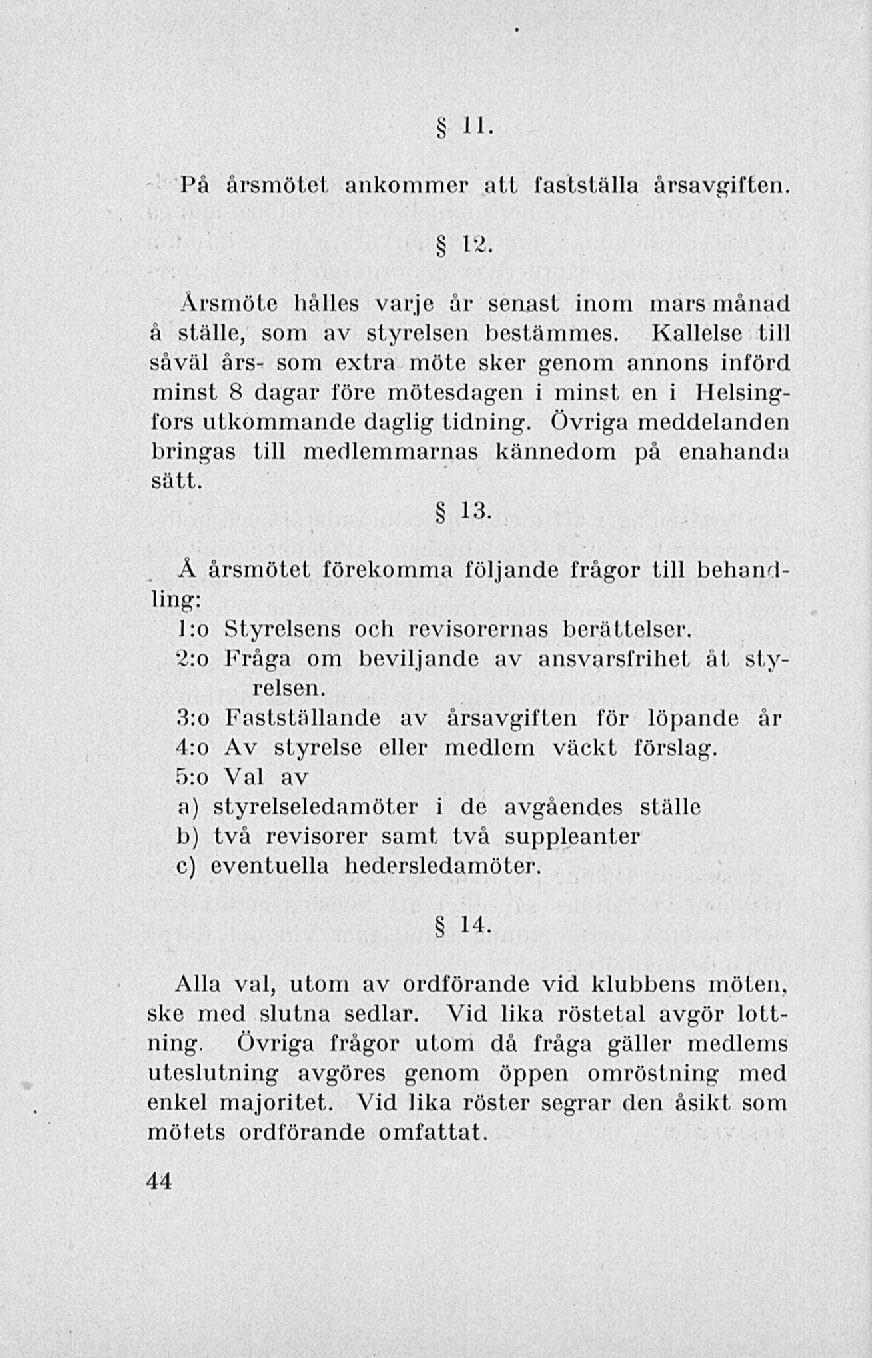 11 På årsmötet ankommer att fastställa årsavgiften. 12. Årsmöte hålles varje år senast inom mars månad å ställe, som av styrelsen bestämmes.