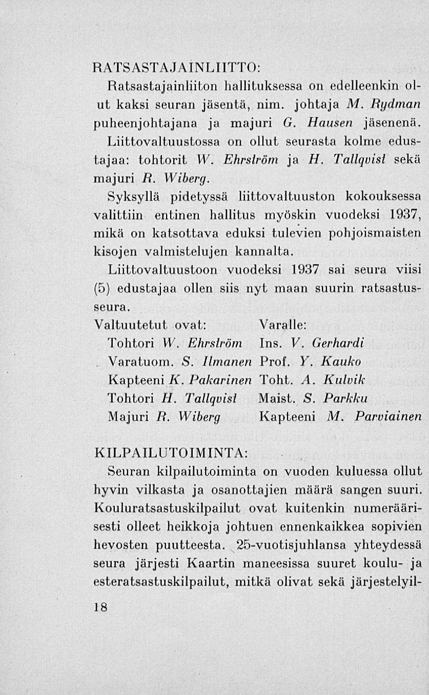 RATSASTAJAINLIITTO: Ratsastajainliiton hallituksessa on edelleenkin olut kaksi seuran jäsentä, nim. johtaja M. Rydman puheenjohtajana ja majuri G. Hausen jäsenenä.