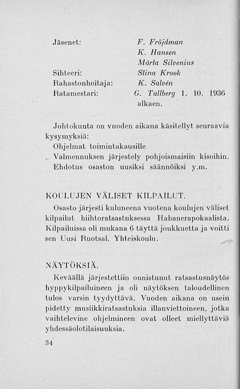 Jäsenet: F. Frojdman K. Hansen Märla Silvenius Sihteeri: Siina Krook Rahastonhoitaja: K. Salvén Ratamestari: G. Tallberg 1. 10. 1936 alkaen.