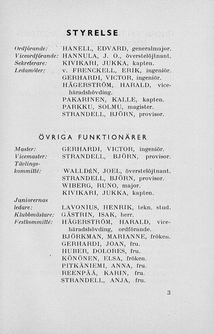 STYRELSE Ordförande: HANELL, EDVARD, generalmajor Viceordfärande: HANNULA, J. 0., överstelöjtnant Sekreterare: KIVIKARI, JUKKA, kapten. Ledamöter; v.