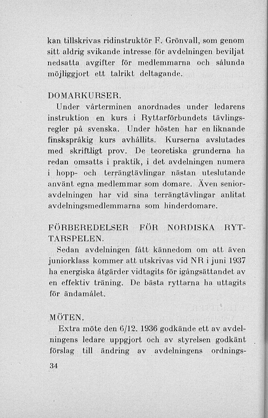 kan tillskrivas ridinstruktör F. Grönvall, som genom sitt aldrig svikande intresse för avdelningen beviljat nedsatta avgifter för medlemmarna och sålunda möjliggjort ett talrikt deltagande.