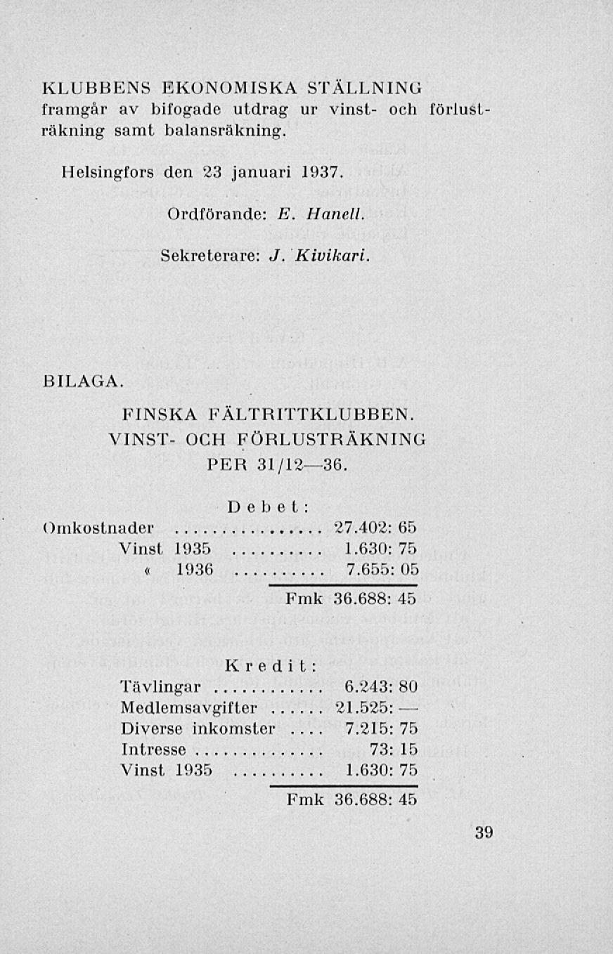 7.215: KLUBBENS EKONOMISKA STÄLLNING framgår av bifogade utdrag ur vinst- och förlusträkning samt balansräkning. Helsingfors den 23 januari 1937. Ordförande: Sekreterare: E. Hanell. J. Kivikari.